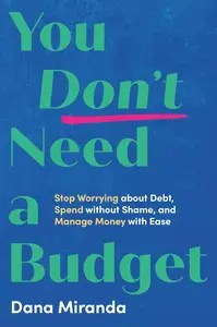 You Don’t Need a Budget Stop Worrying about Debt, Spend without Shame, and Manage Money with Ease You Don’t Need a Budget Stop Worrying about Debt, Spend without Shame, and Manage Money with Ease