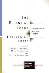 The Essential Forde Distinguishing Law and Gospel The Essential Forde Distinguishing Law and Gospel