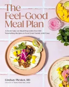 The Feel-Good Meal Plan A Fresh Take on Meal Prep with Over 100 Nourishing Recipes to Feed Your Family with Ease The Feel-Good Meal Plan A Fresh Take on Meal Prep with Over 100 Nourishing Recipes to Feed Your Family with Ease