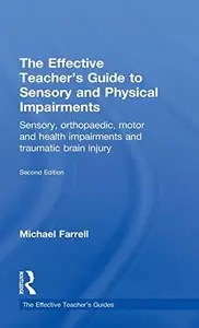 The Effective Teacher’s Guide to Sensory and Physical Impairments Sensory, Orthopaedic, Motor and Health Impairments, and Tra The Effective Teacher’s Guide to Sensory and Physical Impairments Sensory, Orthopaedic, Motor and Health Impairments, and Tra