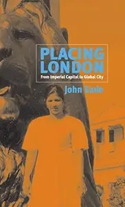 Placing London From Imperial Capital to Global City Placing London From Imperial Capital to Global City