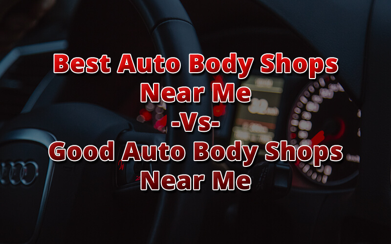 Best Auto Body Shops Near Me Vs Good Auto Body Shops Near