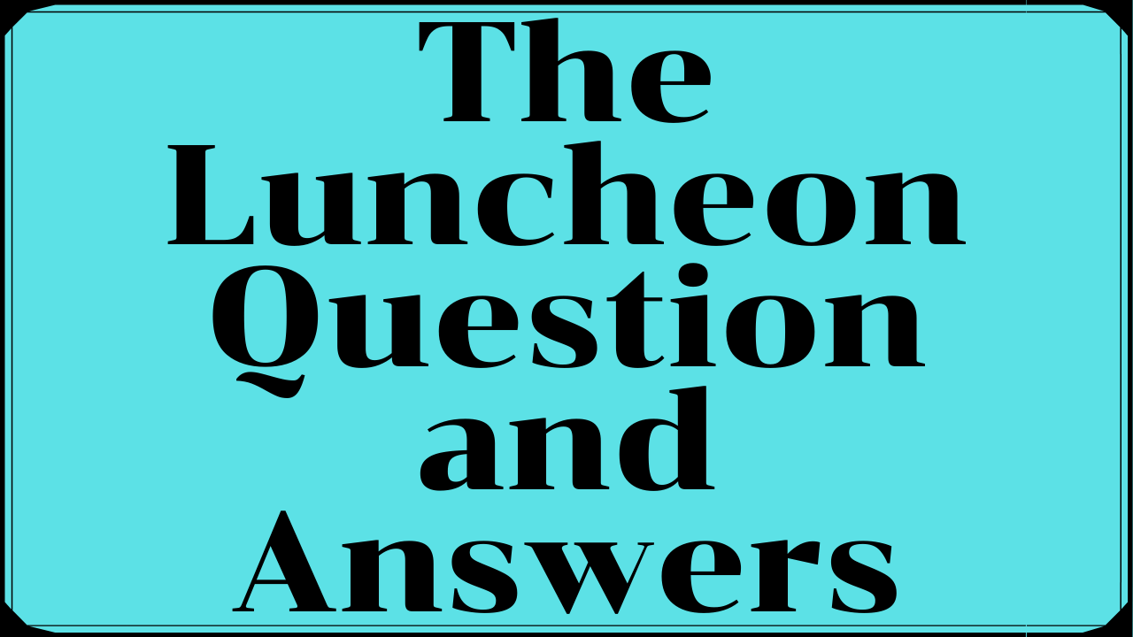 The Luncheon Questions Answers Wittychimp This cuts down the risk of negative unfair or harmful treatment and neglectThe individual is.