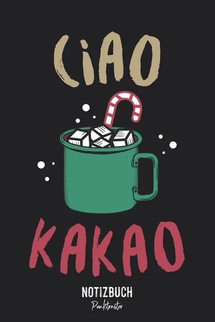Notizbuch Punktraster Ciao Kakao Winter Spruch Milch Schokolade Notizheft Gepunktet Lustiges Notizbuch 120 Seiten Din A5 15x22cm Soft Cover Modernes Design Original Hipsterlounge Notizbuch I Bungsheft Schreibheft Tagebuch