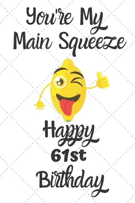 Birthday gifts for teenage girls | unique birthday gifts for 1 year old boy. You're My Main Squeeze Happy 61st Birthday: 61 Year Old Birthday Gift Pun Journal / Notebook