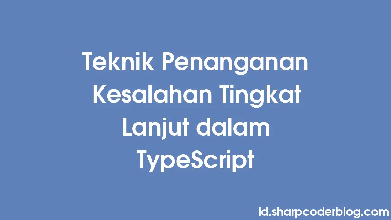 Teknik Penanganan Kesalahan Tingkat Lanjut Dalam TypeScript | Sharp ...
