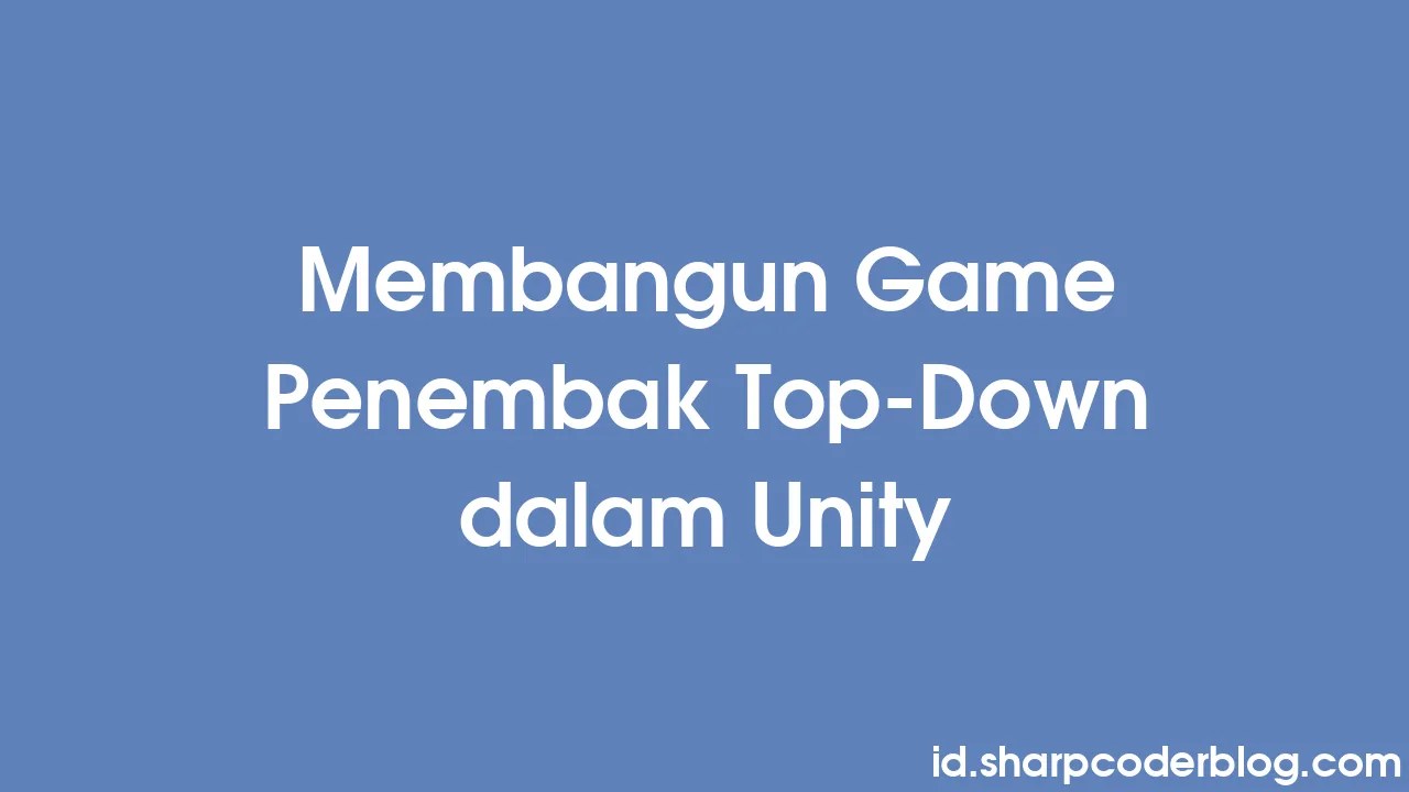 Membangun Game Penembak Top-Down Dalam Unity | Sharp Coder Blog