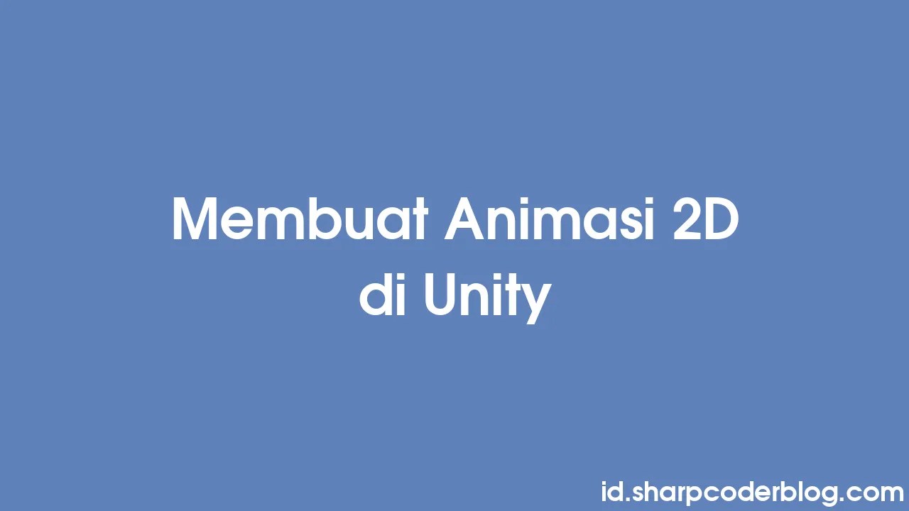 Membuat Animasi 2D Di Unity | Sharp Coder Blog