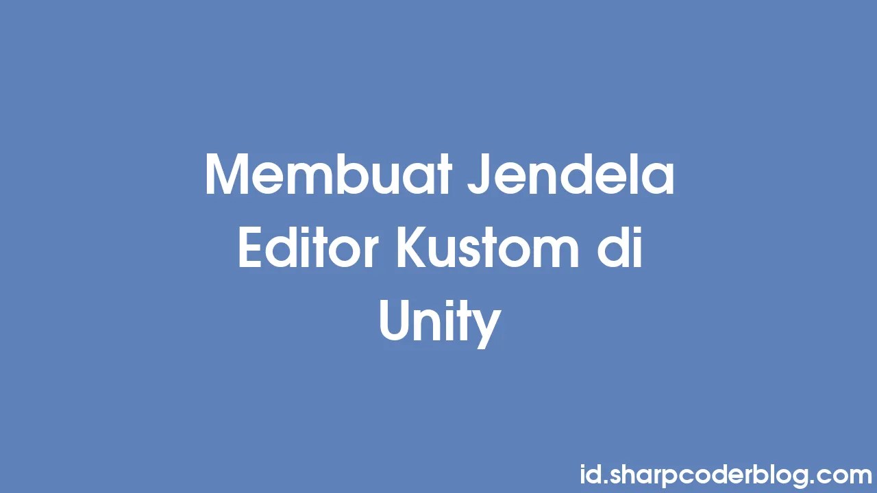 Membuat Jendela Editor Kustom Di Unity | Sharp Coder Blog