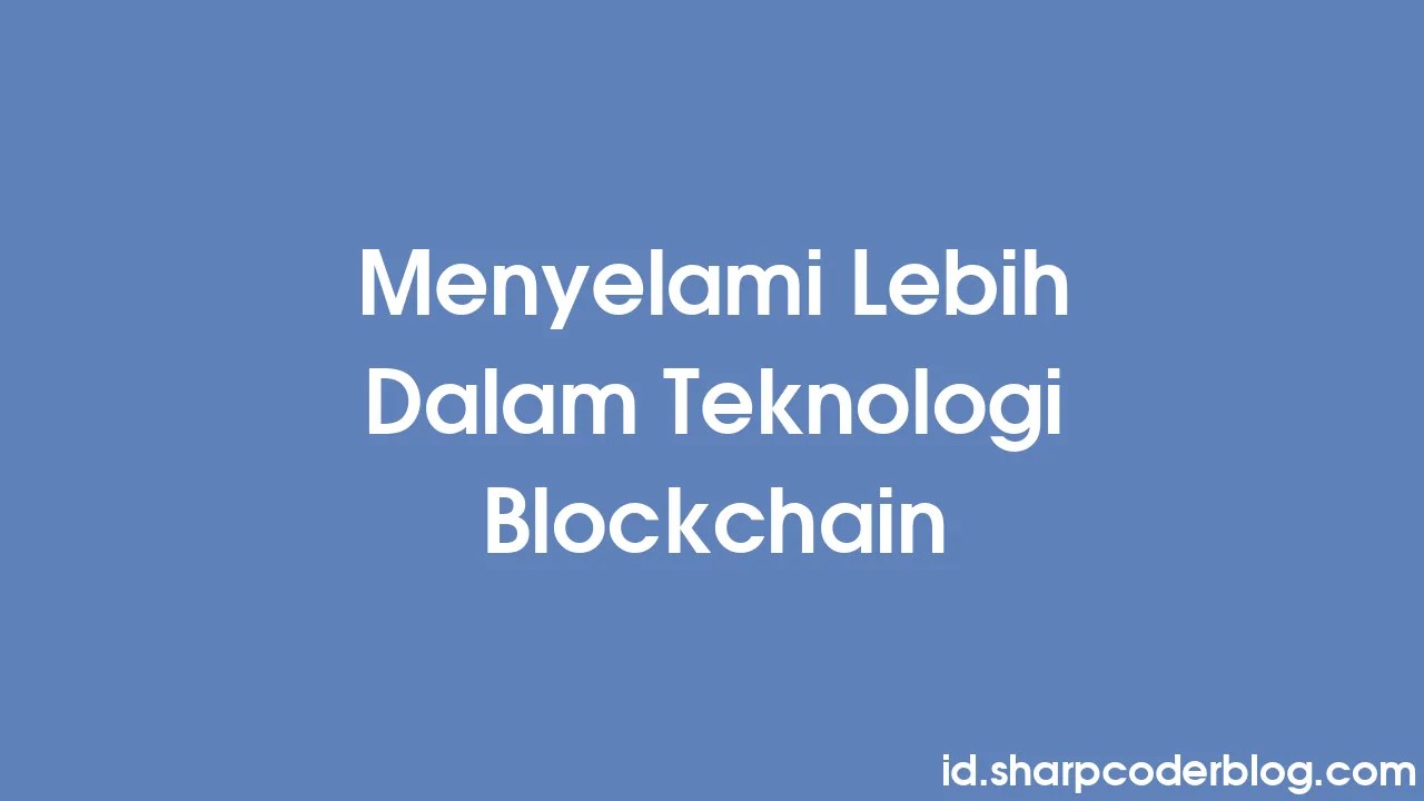 Menyelami Lebih Dalam Teknologi Blockchain | Sharp Coder Blog