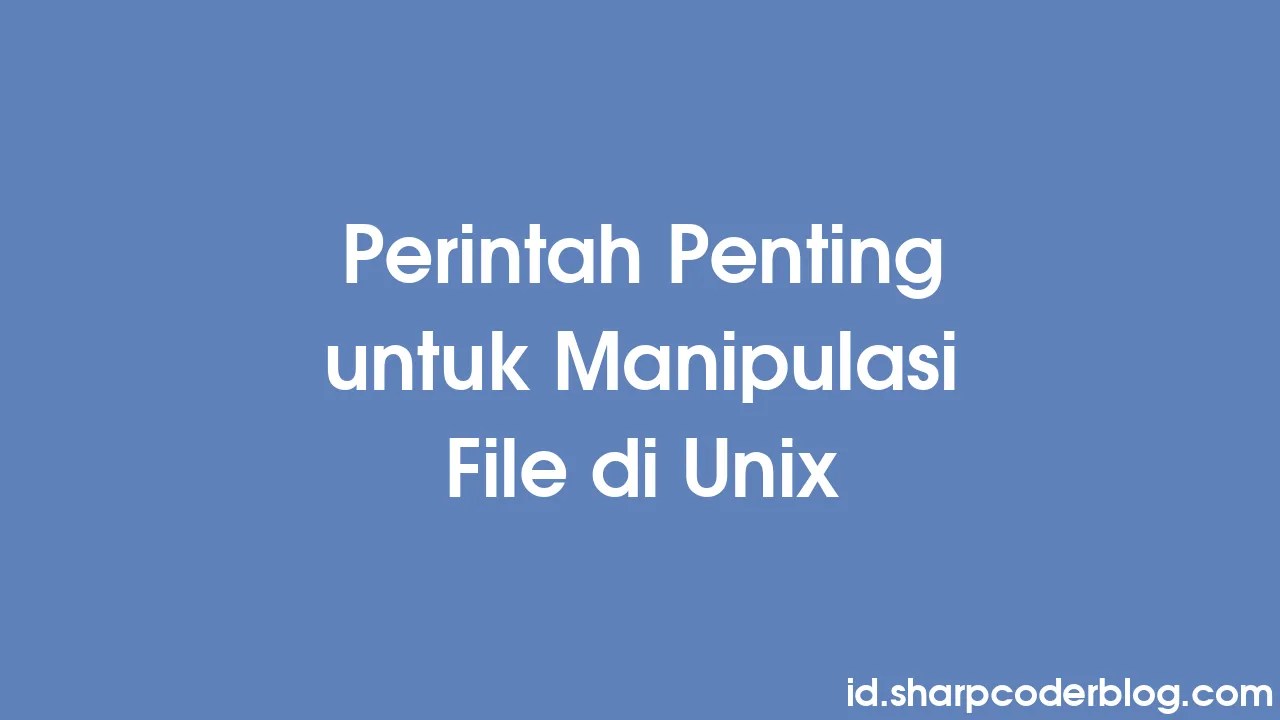 Perintah Penting Untuk Manipulasi File Di Unix | Sharp Coder Blog