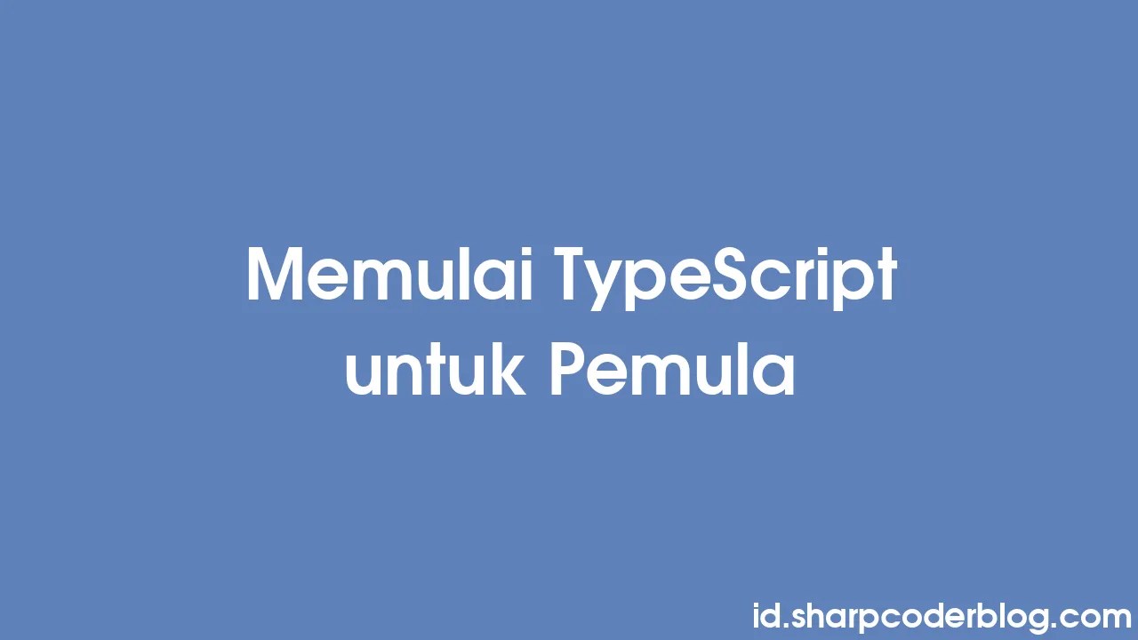 Memulai Typescript Untuk Pemula Sharp Coder Blog