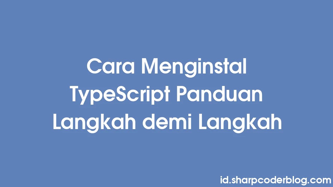 Cara Menginstal TypeScript Panduan Langkah Demi Langkah | Sharp Coder Blog