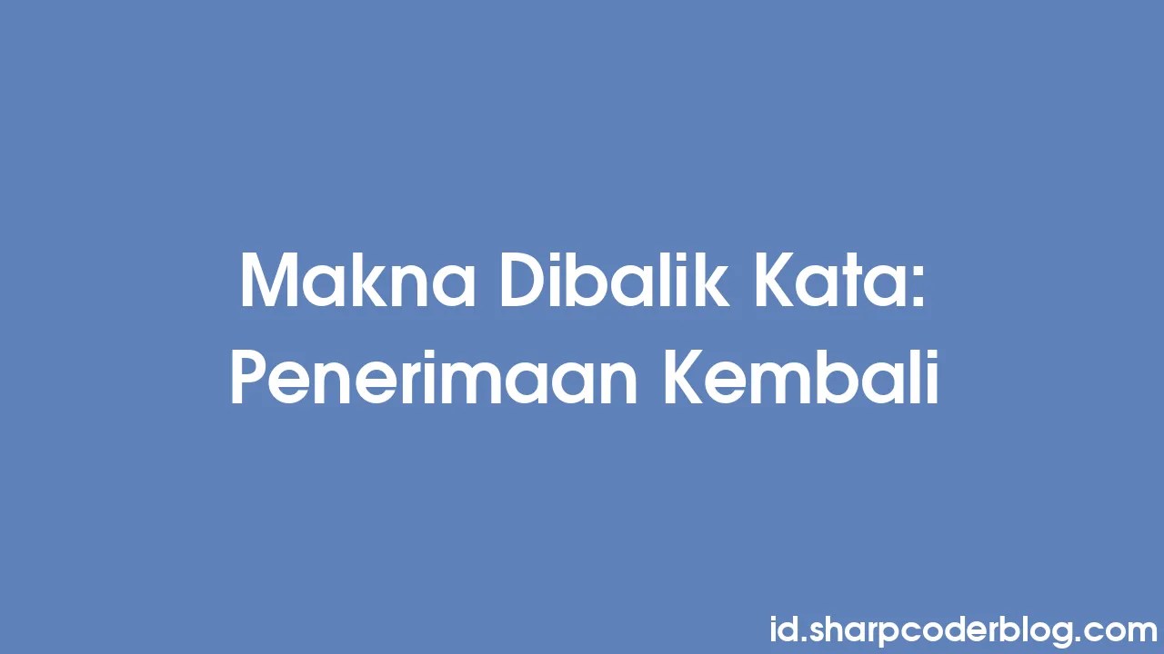 Makna Dibalik Kata: Penerimaan Kembali | Sharp Coder Blog