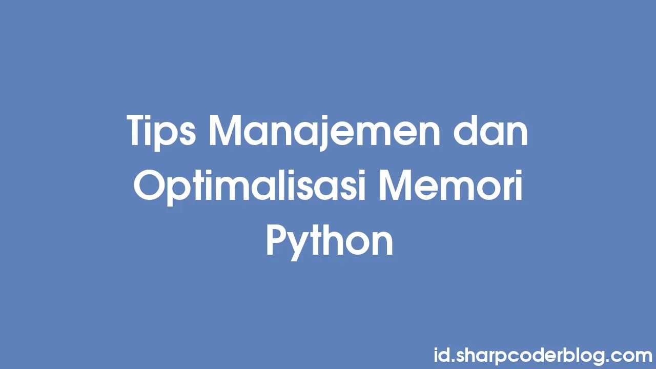 Tips Manajemen Dan Optimalisasi Memori Python Sharp Coder Blog