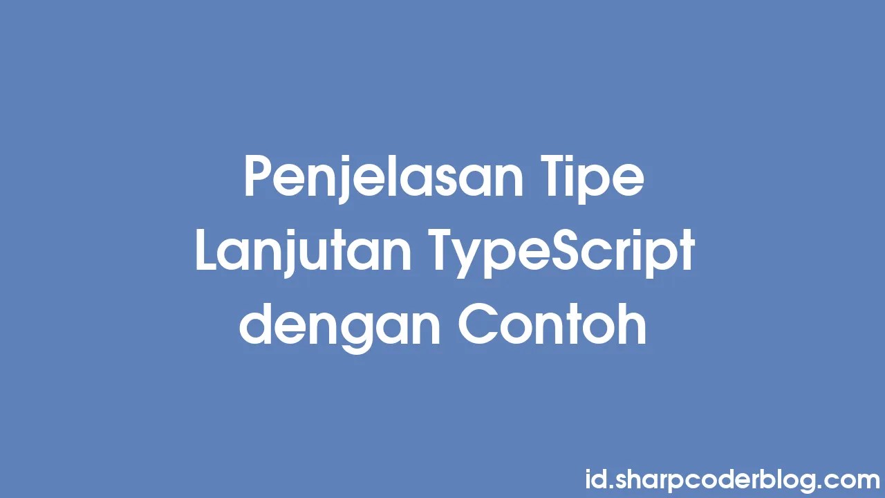 Penjelasan Tipe Lanjutan TypeScript Dengan Contoh | Sharp Coder Blog