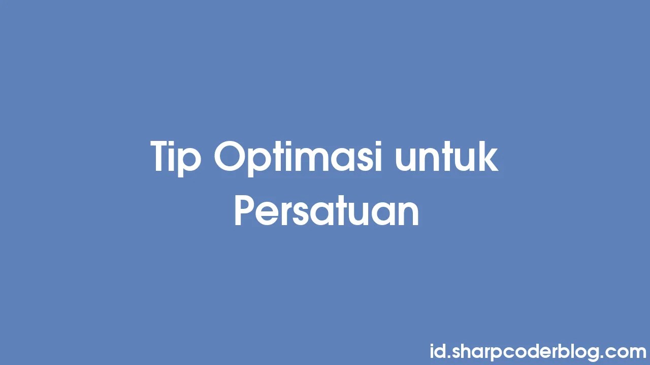 Tip Optimasi Untuk Persatuan | Sharp Coder Blog