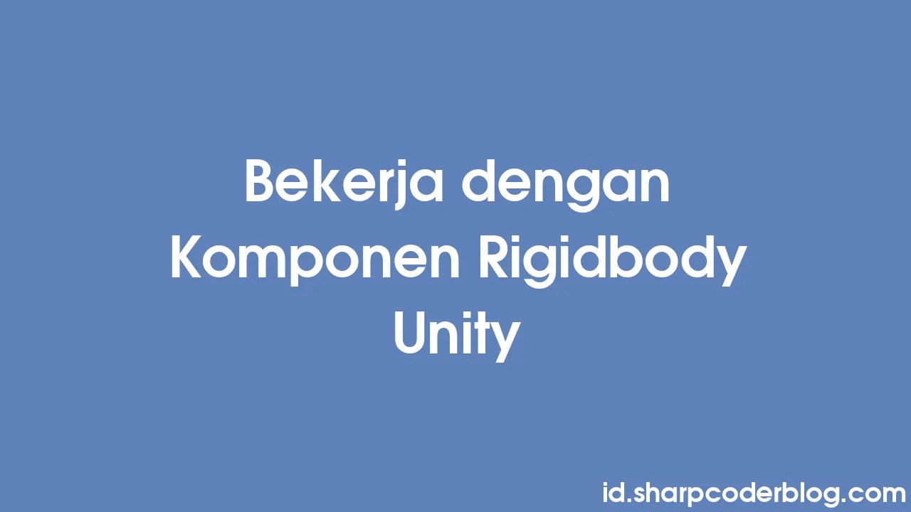 Bekerja Dengan Komponen Rigidbody Unity | Sharp Coder Blog