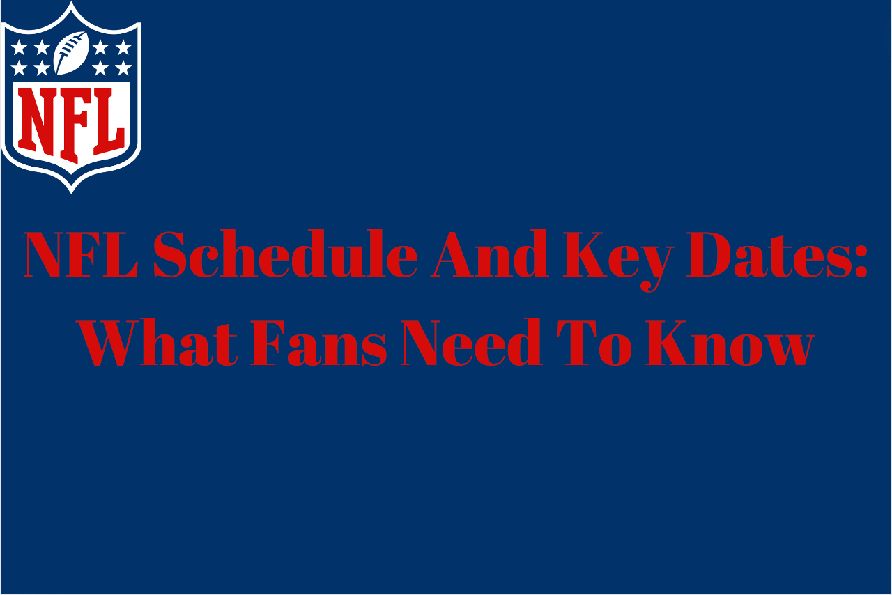 NFL Schedule And Key Dates: What Fans Need To Know