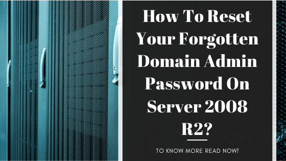 How to Reset Your Forgotten Domain Admin Password on Server 2008 R2.