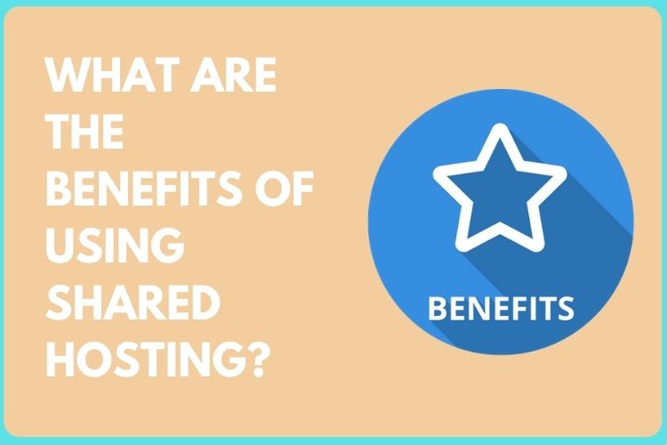 What are the benefits of using Shared hosting?