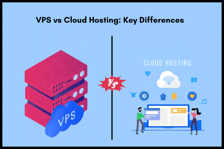 VPS Hosting and Cloud Hosting: Key Differences