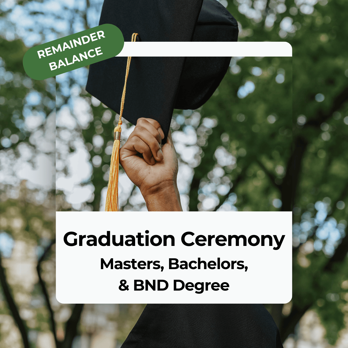 Graduation Ceremony BND, Bachelors, & Masters Degrees - Remainder Balance