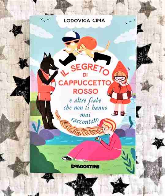 IL SEGRETO DI CAPPUCCETTO ROSSO e altre fiabe che non ti hanno mai raccontato di Lodovica Cima e Veronica Veci Carratello, DE AGOSTINI