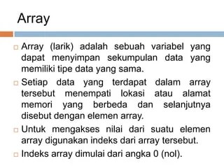 Dalam bahasa indonesia, array dikenal juga dengan istilah larik. Array