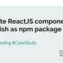 Create ReactJS Component & Publish As Npm Package | PPT