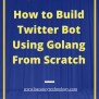 How To Build Twitter Bot Using Golang From Scratch | PDF