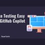 Making Testing Easy W GitHub Copilot.pdf