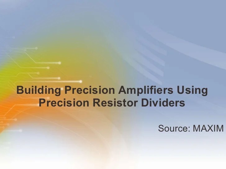 Building Precision Amplifiers Using Precision Resistor Dividers