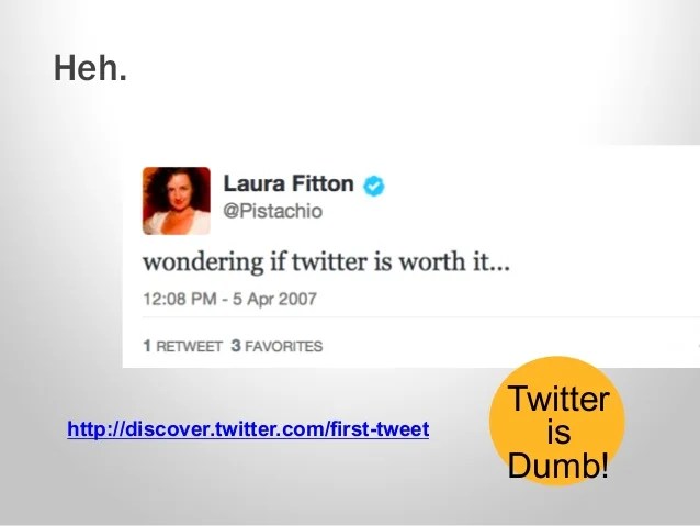Is there such a thing as a 'perfect tweet'? Heh Http Discover Twitter Com First Tweet Twitter Is Dumb