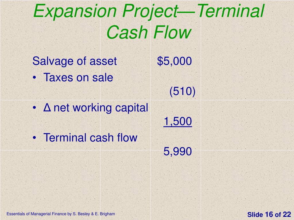Aliran kas akhir (terminal cash flow) merupakan aliran kas yang berkaitan dengan nilai sisa proyek (nilai residu) seperti sisa modal kerja, nilai sisa proyek yaitu penjualan peralatan proyek. Ppt Chapter 7 Project Cash Flows And Risk Powerpoint Presentation Free Download Id 3750653