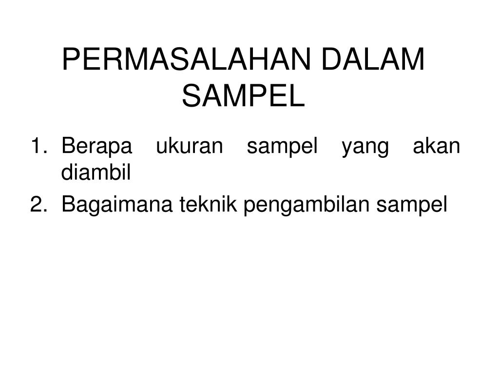 Dikaitkan dengan besarnya sampel, selain tingkat kesalahan, ada lagi beberapa faktor lain yang perlu memperoleh pertimbangan misalnya derajat keseragaman, biaya. PPT - Metode dan Penentuan Sampel PowerPoint Presentation