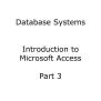 PPT - Database Systems Introduction To Microsoft Access Part 3 ...