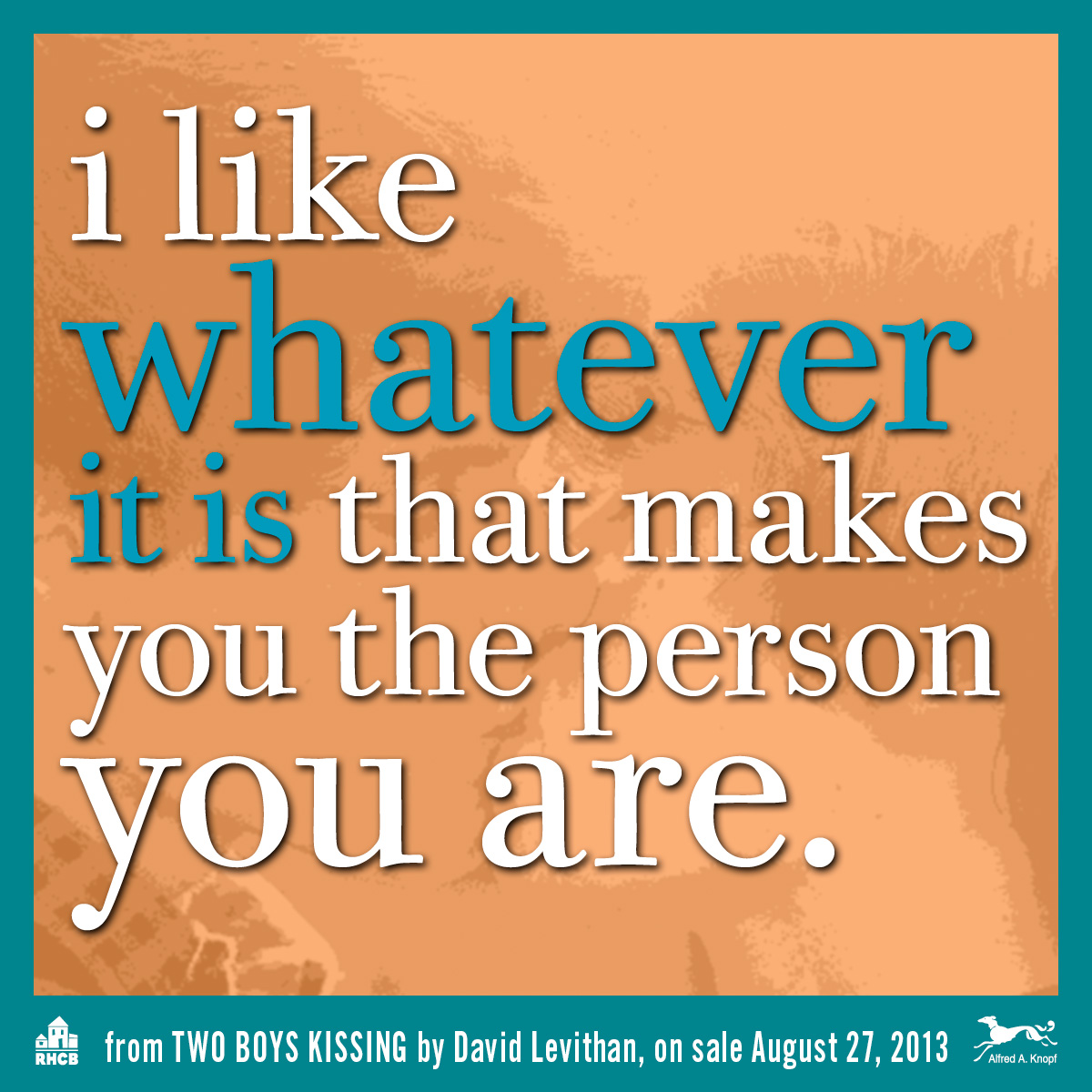 It is perhaps the most inspiring ideal of our society. 'Two Boys Kissing' Photo Quotes: Inspirational Lines From Upcoming YA Book (PHOTOS) | HuffPost