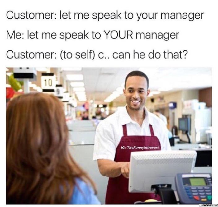 Let me speak to your manager...