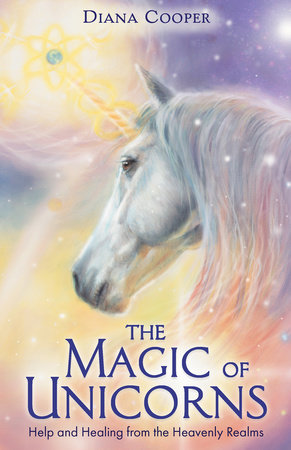 The most enchanting of mystical creatures, unicorns are a symbol of miracles, . The Magic Of Unicorns By Diana Cooper 9781401961190 Penguinrandomhouse Com Books