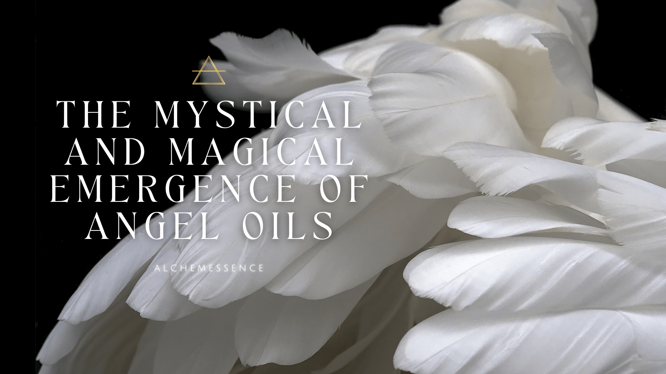 The Mystical and Magical Emergence of Angel Oils — Alchemessence™