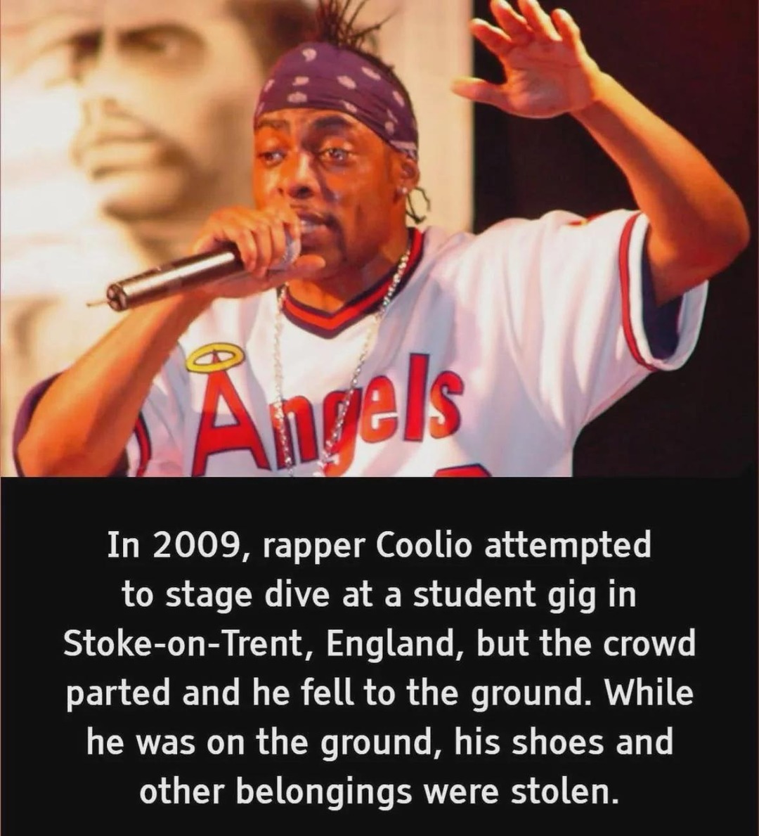 ﻿Augels In 2009, rapper Coolio attempted to stage dive at a student gig in Stoke-on-Trent, England, but the crowd parted and he fell to the ground. While he was on the ground, his shoes and other belongings were stolen: