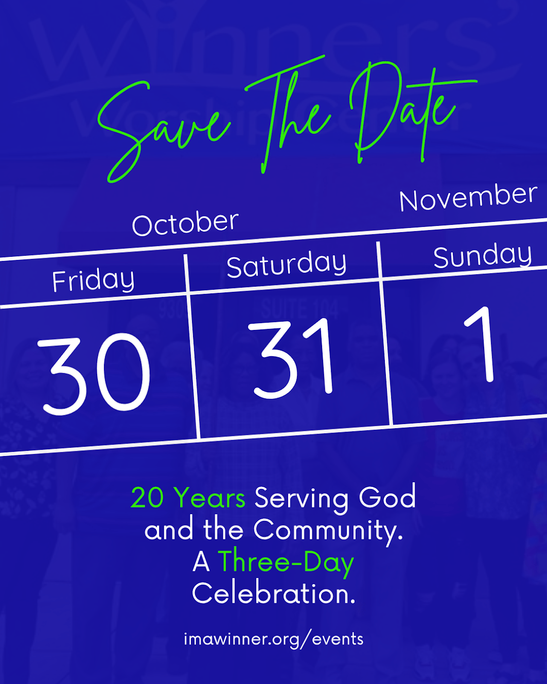 Save the date for a three-day celebration, October 30 to November 1, marking 20 years of serving God and the community. Event details at imawinner.org/events.