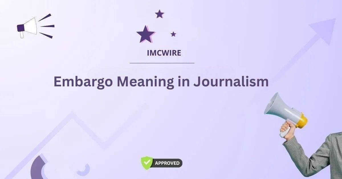 Decoding Embargo Meaning In Journalism A Guide By IMCWire Embargo Meaning In