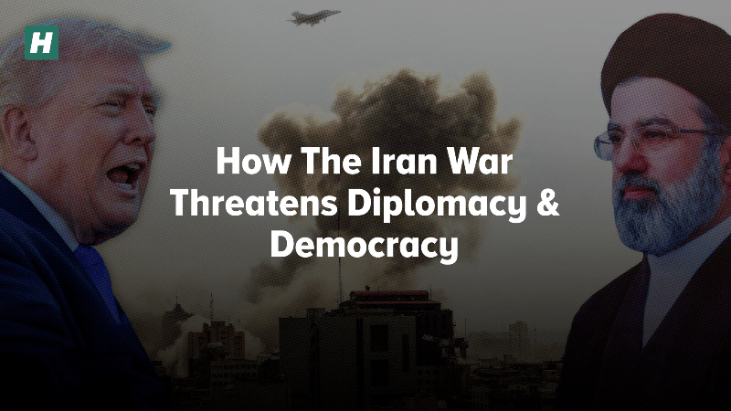 How The Iran War Threatens Diplomacy & Democracy