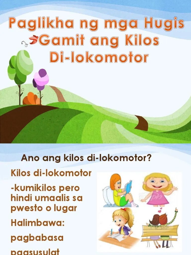 Pag unat,pag baluktot,pag imbay,pagkaway,pagluhod,pag ikot,pag upo,pagbasa,pagtalon,pagsulat. Health Kilos Di Lokomotor Pdf
