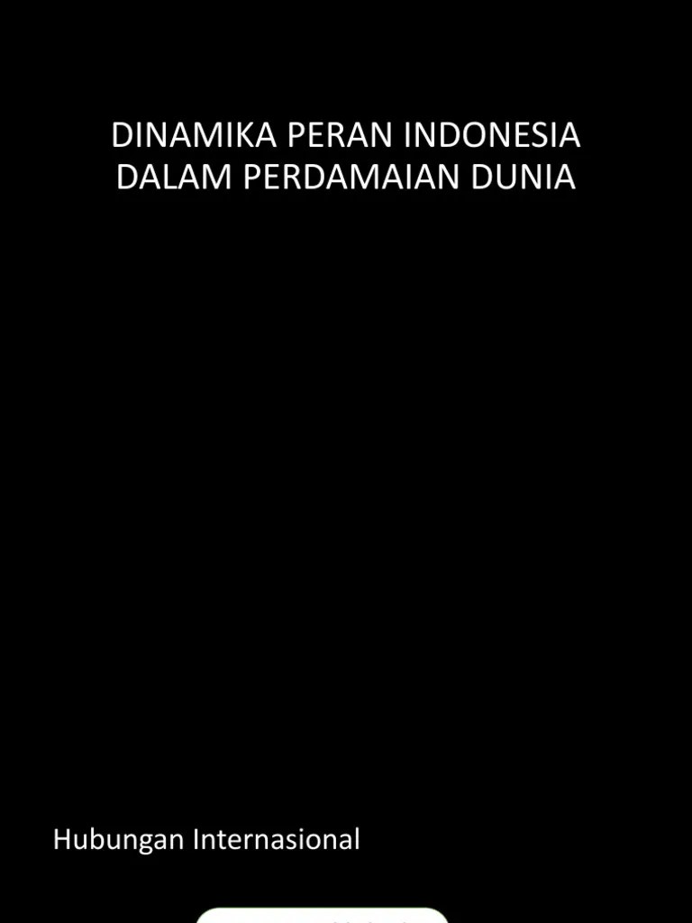 PERAN INDONESIA DALAM MEWUJUDKAN PERDAMAIAN DUNIA MELALUI ORGANISASI INTERNASIONAL | PDF