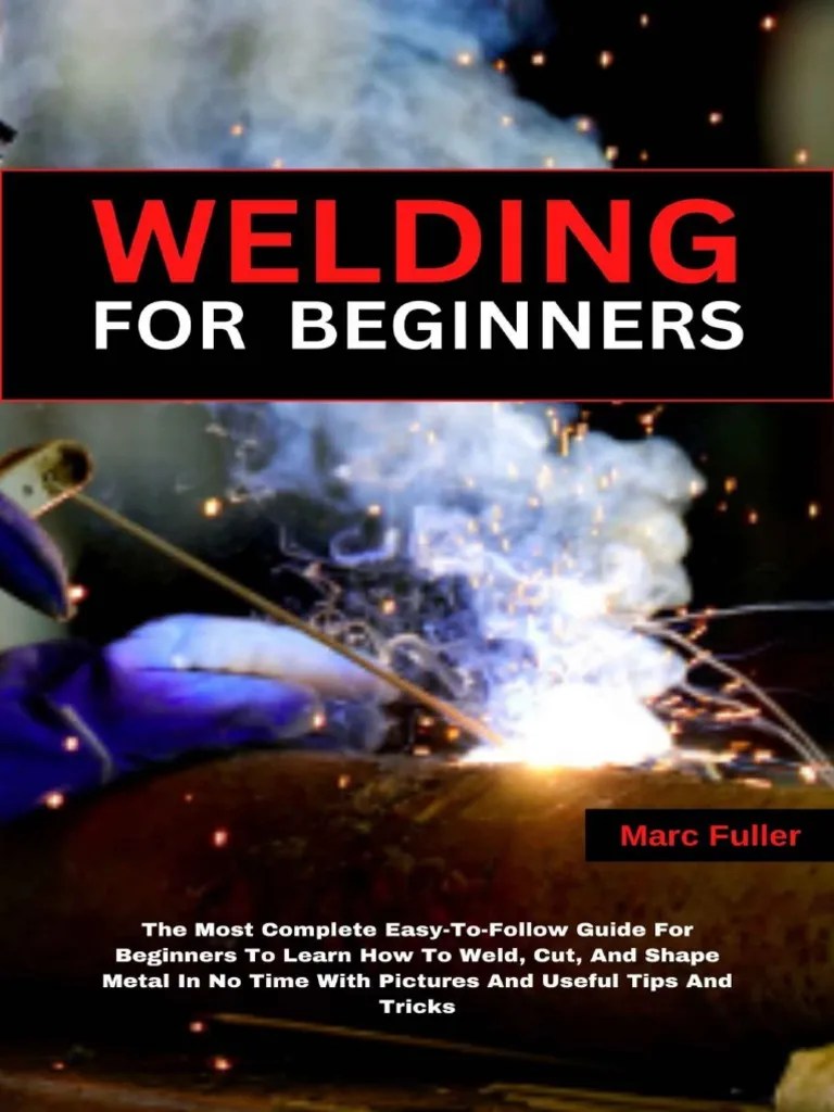 WELDING FOR BEGINNERS - The Most Complete Easy-To-Follow Guide For ...
