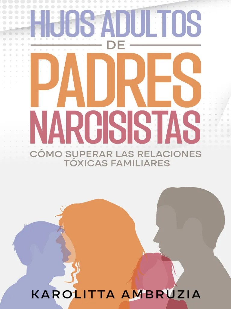 Hijos Adultos De Padres Narcisistas - Cómo Superar Las Relaciones ...