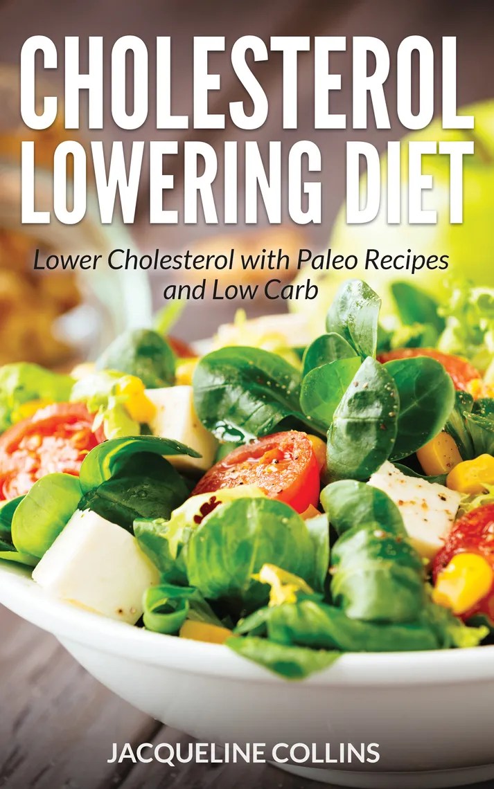 After reading my writing of 16 low fat and low cholesterol diet recipes plans, i hope that you already learnt the most helpful and healthy diet plans for your health. Cholesterol Lowering Diet: Lower Cholesterol with Paleo Recipes and Low Carb by Jacqueline ...